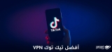 أفضل تيك توك VPN